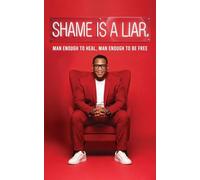 Shame Is A Liar: Man Enough To Heal, Man Enough To Be Free