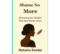 Shame No More: Releasing the Weight That Was Never Yours: A Memoir and Healing Guide for Women Who’ve Carried Too Much - From Silent Suffering to Radical Self-Acceptance