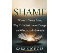 Shame: Where It Comes From, Why It's So Resistant to Change, and What Actually Moves It