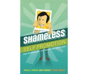 Shameless Self Promotion: and Networking for Christian Creatives by Paula K. Parker (2011-10-11)