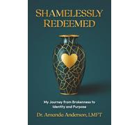Shamelessly Redeemed: My Journey from Brokenness to Identity and Purpose