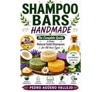 SHAMPOO BARS HANDMADE: The Complete Guide to Making Natural Solid Shampoo Bars Recipes