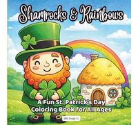 Shamrocks & Rainbow A Fun St. Patrick’s Day Coloring Book for All Ages: A Magical Coloring Adventure with Shamrocks, Rainbows, and Lucky Treasures