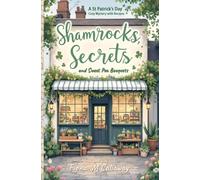 Shamrocks, Secrets, and Sweet Pea Bouquets: A St Patrick's Day Cozy Mystery with Recipes