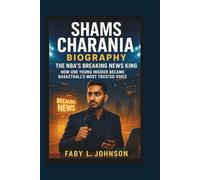 SHAMS CHARANIA BIOGRAPHY THE NBA’s BREAKING NEWS KING - HOW ONE YOUNG INSIDER BECAME BASKETBALL’S MOST TRUSTED VOICE