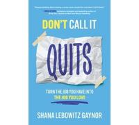 Shana Gaynor Don't Call It Quits: Turn the Job You Have into (Copertina rigida)