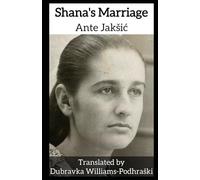 Shana's Marriage: by Ante Jakšić, translated by Mrs Dubravka Williams-Podhraški