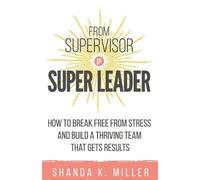 Shanda K Miller From Supervisor to Super Leader (Tascabile)