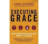 Shane Claiborne Executing Grace: How the Death Penalty Killed Jesus (Tascabile)