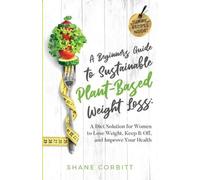 Shane Corbitt A Beginner's Guide to Sustainable Plant-Based Weight-L (Tascabile)