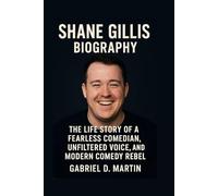 SHANE GILLIS BIOGRAPHY: THE LIFE STORY OF A FEARLESS COMEDIAN, UNFILTERED VOICE, AND MODERN COMEDY REBEL