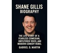 SHANE GILLIS BIOGRAPHY: THE LIFE STORY OF A FEARLESS COMEDIAN, UNFILTERED VOICE, AND MODERN COMEDY REBEL