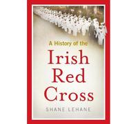 Shane Lehane A history of the Irish Red Cross (Copertina rigida)
