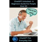 Shane Lifeman ChatGPT Unlocked - A Beginners Guide For People 50+ (Tascabile)