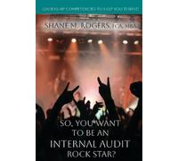 Shane M Rogers So, You Want To Be An Internal Audit Rock Star? (Tascabile)