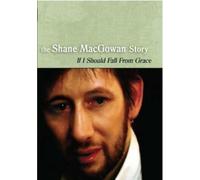 Shane Macgowan - The Shane Macgowan Story: If I Should Fall from Grace