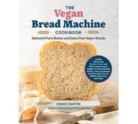 The Vegan Bread Machine Cookbook: Splendid Plant-Based and Dairy-Free Vegan Breads
