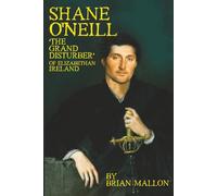 SHANE O'NEILL: 'The Grand Disturber' of Elizabethan Ireland