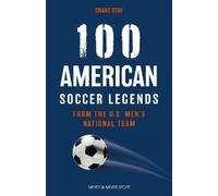 100 American Soccer Legends: From the U.S. Men's National Team