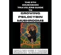 Shane Williams THE 5th DIMENSION TRAVELERS GUIDE TO GROWING PSILOCYB (Tascabile)