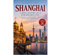 Shanghai: A Brief History Of A Remarkable City