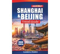 Shanghai & Beijing Travel Guide 2026-2027: Explore China's Iconic Cities, Forbidden City, Great Wall, Dining, Shopping, Culture and Essential Tips