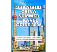 Shanghai China Summer Travel Guide 2025: Hidden gems vibrant streets and unforgettable summer experiences