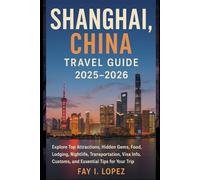 Shanghai, China Travel Guide 2025-2026: Explore Top Attractions, Hidden Gems, Food, Lodging, Nightlife, Transportation, Visa Info, Customs, and Essential Tips for Your Trip