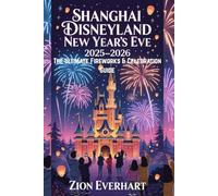 Shanghai Disneyland New Year’s Eve 2025-2026 The Ultimate Fireworks & Celebration Guide: Insider Show Times, Best Viewing Spots, Crowd Hacks, Dining Packages & Step-by-Step Magical Itinerary