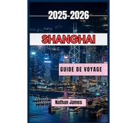 Shanghai GUIDE DE VOYAGE 2025-2026: Découvrez la fusion ultime de la tradition et de l'innovation
