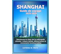SHANGHAI Guide de voyage 2025-2026: Découvrez le cœur de la métropole chinoise : trésors cachés, délices locaux et monuments incontournables