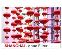 SHANGHAI - ohne Filter (Wandkalender 2026 DIN A2 quer), CALVENDO Monatskalender: Fotografien - Szenen in Shanghai City