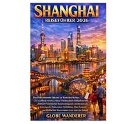 SHANGHAI REISEFÜHRER 2026: Eine elektrisierende Odyssee zur Erkundung ikonischer Skylines und des Bund, erstklassiger Küche, extravaganter ... pulsierendem Nachtleben, antiker Tempel un