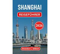 Shanghai Reiseführer 2026: Entdecken Sie ikonische Skylines, Flusslandschaften und kulturelle Kontraste entlang Chinas Küste
