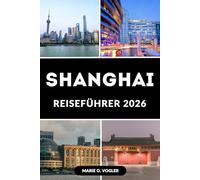 SHANGHAI REISEFÜHRER 2026: Ihre ultimative Reise durch Chinas futuristische Metropole