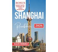 SHANGHAI Reiseführer: Historische Stätten, moderne Wunder, Spaziergänge am Flussufer, Kunstviertel, kulinarische Highlights