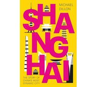 Shanghai: The Story of China's Most Dynamic City