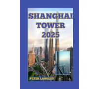 SHANGHAI TOWER TRAVEL GUIDE 2025: Explore one of the most Tallest Architecture in the World with its Pictures in this Guide