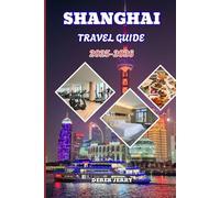 SHANGHAI TRAVEL GUIDE 2025-2026: Explore Shanghai’s Dynamic Skyline, Hidden Gems, and Cultural Wonders for an Unforgettable Journey