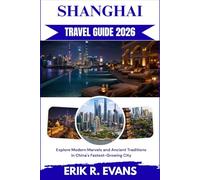 SHANGHAI TRAVEL GUIDE 2026: Explore Modern Marvels and Ancient Traditions in China's Fastest-Growing City