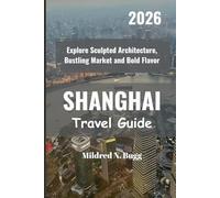 SHANGHAI Travel Guide 2026: Explore Sculpted Architecture, Bustling Market and Bold Flavor