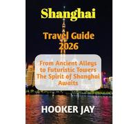 SHANGHAI TRAVEL GUIDE 2026: From Ancient Alleys to Futuristic Towers - The Spirit of Shanghai Awaits