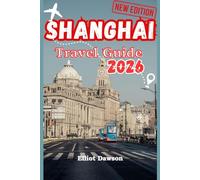 SHANGHAI TRAVEL GUIDE 2026 (FULL COLOUR NEW EDITION)
