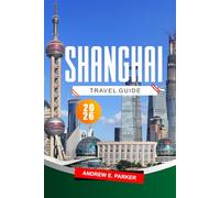SHANGHAI TRAVEL GUIDE 2026: Top Attractions, Things to Do, Hidden Gems, and Maps for Exploring China’s Dynamic Metropolis.