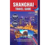 SHANGHAI TRAVEL GUIDE 2026: Your trusted companion for exploring the world, connecting with people, and cherishing every journey