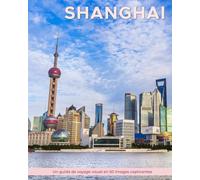 Shanghai: Un guide de voyage visuel en 50 images captivantes