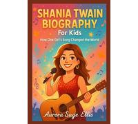 SHANIA TWAIN BIOGRAPHY For Kids: How One Girl's Song Changed the World