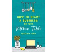 Shann Nix Jones How to Start a Business on Your Kitchen Table (Tascabile)