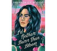 Shannon C. F. Rogers I'd Rather Burn Than Bloom (Copertina rigida)