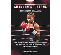 SHANNON COURTENA : Fighting Back Challenges: The Story of How One Fighter Overcame Setbacks to Become a Champion for Women in Boxing